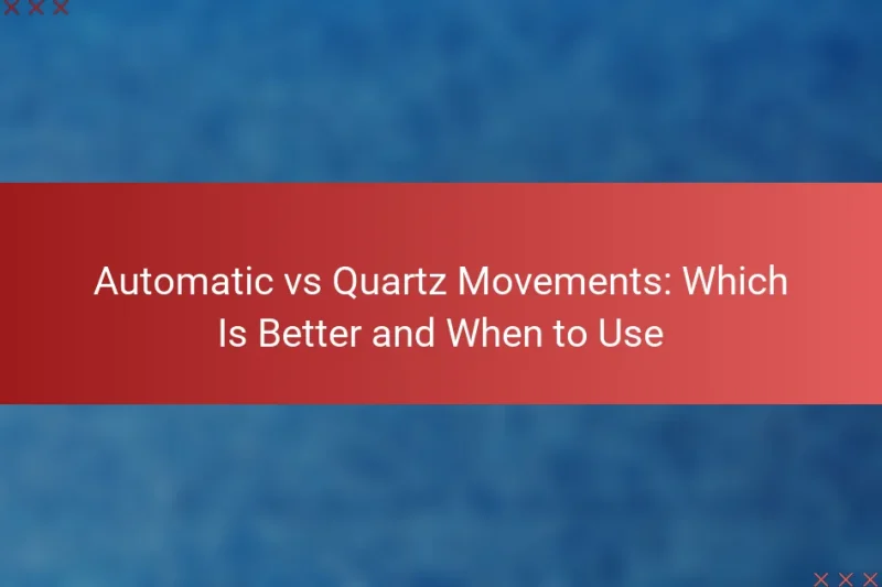 Automatic vs Quartz Movements: Which Is Better and When to Use