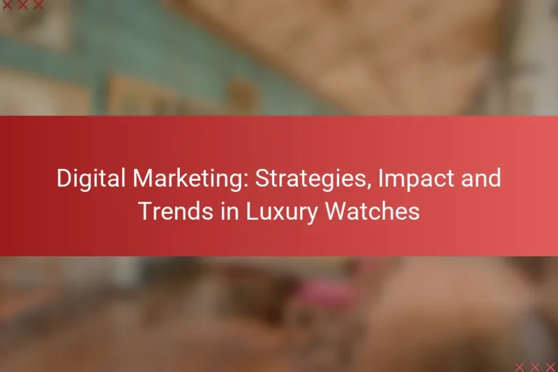 Digital Marketing: Strategies, Impact and Trends in Luxury Watches
