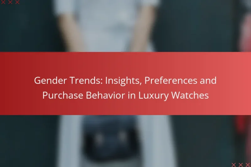 Gender Trends: Insights, Preferences and Purchase Behavior in Luxury Watches