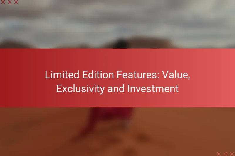 Limited Edition Features: Value, Exclusivity and Investment