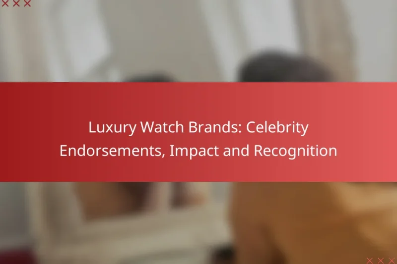 Luxury Watch Brands: Celebrity Endorsements, Impact and Recognition