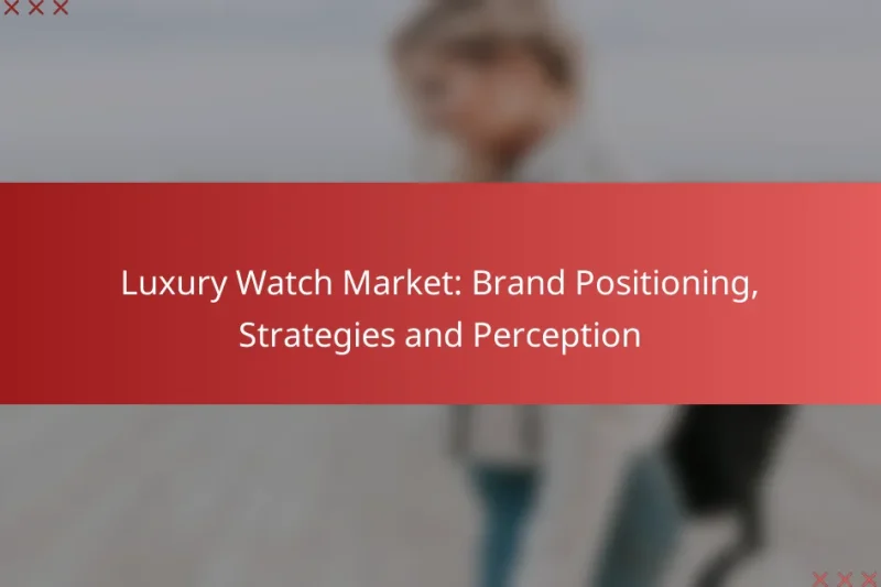 Luxury Watch Market: Brand Positioning, Strategies and Perception