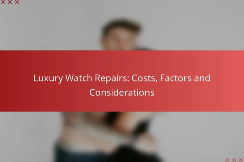 Luxury Watch Repairs: Costs, Factors and Considerations