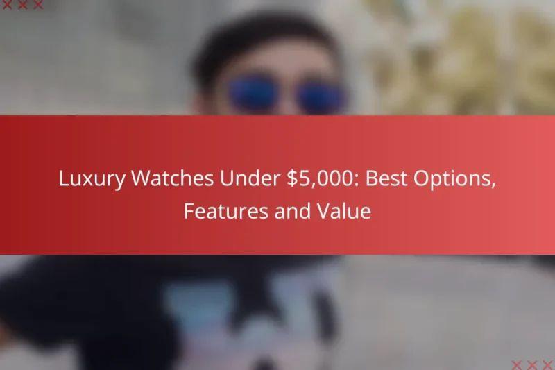 Luxury Watches Under $5,000: Best Options, Features and Value