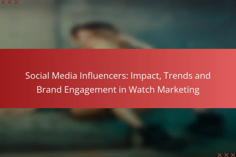 Social Media Influencers: Impact, Trends and Brand Engagement in Watch Marketing