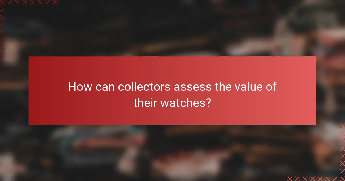 How can collectors assess the value of their watches?