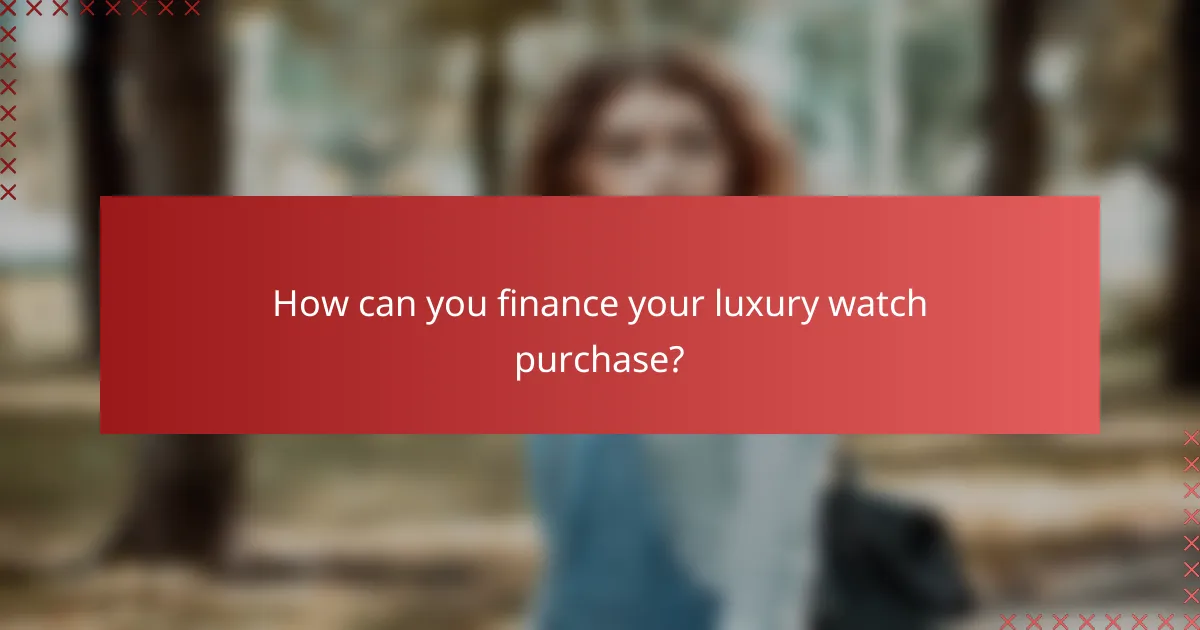 How can you finance your luxury watch purchase?