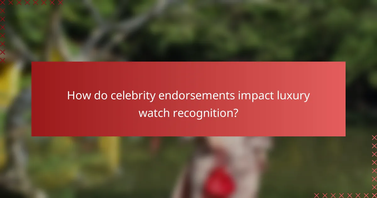 How do celebrity endorsements impact luxury watch recognition?