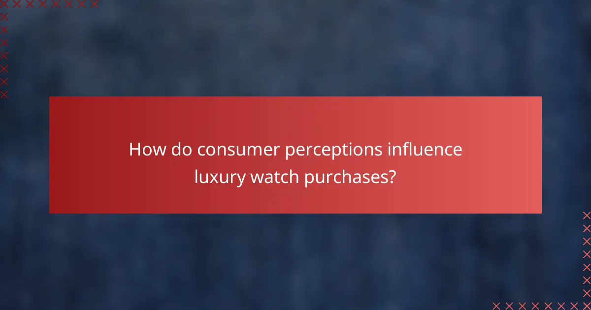 How do consumer perceptions influence luxury watch purchases?