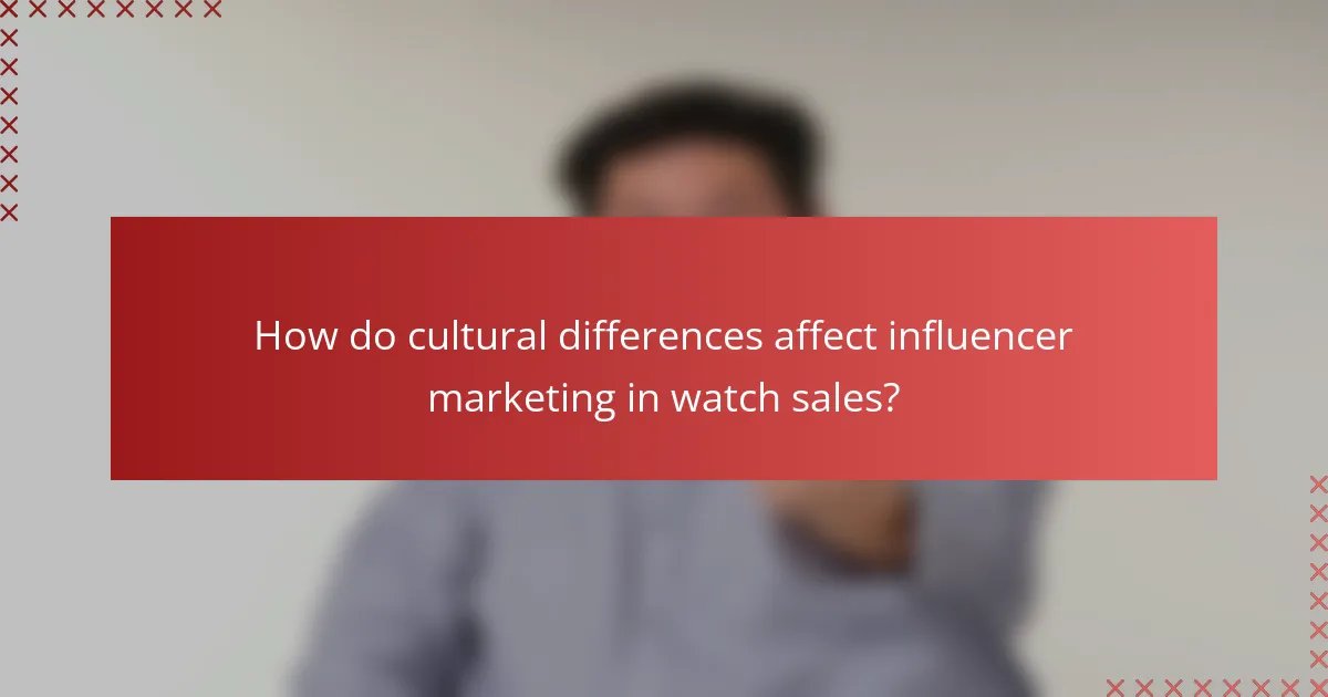 How do cultural differences affect influencer marketing in watch sales?