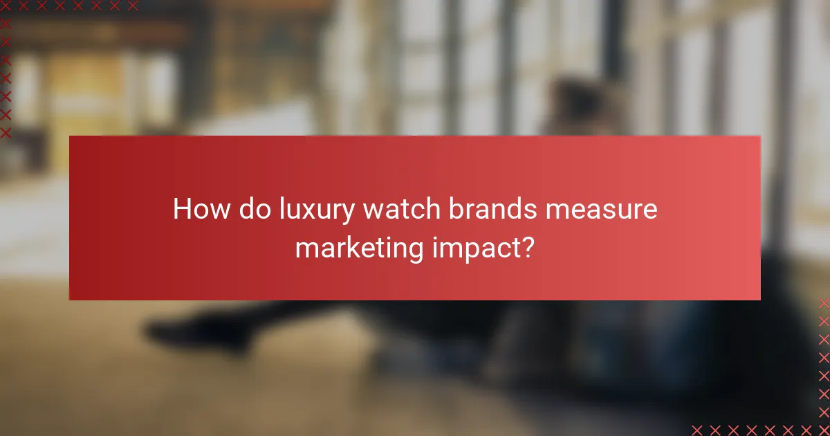 How do luxury watch brands measure marketing impact?