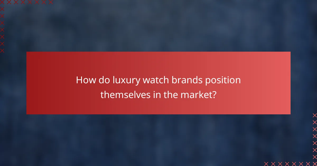 How do luxury watch brands position themselves in the market?