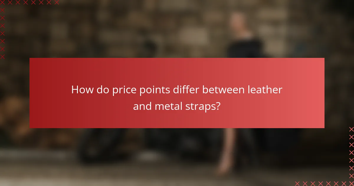 How do price points differ between leather and metal straps?
