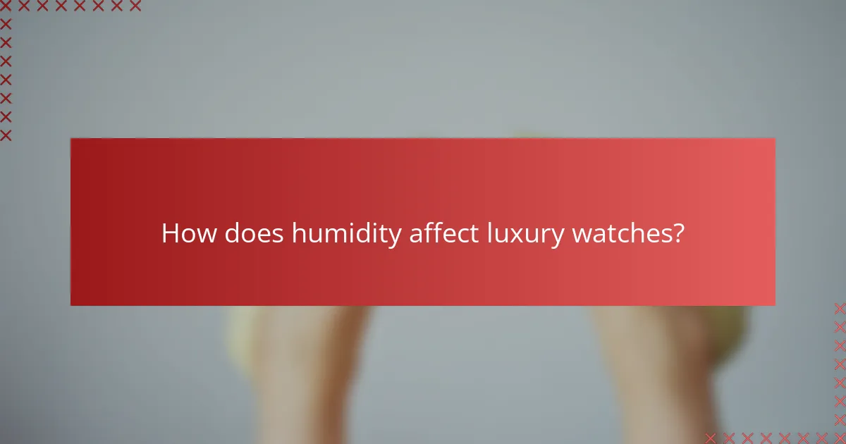How does humidity affect luxury watches?