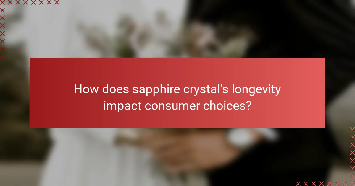 How does sapphire crystal's longevity impact consumer choices?
