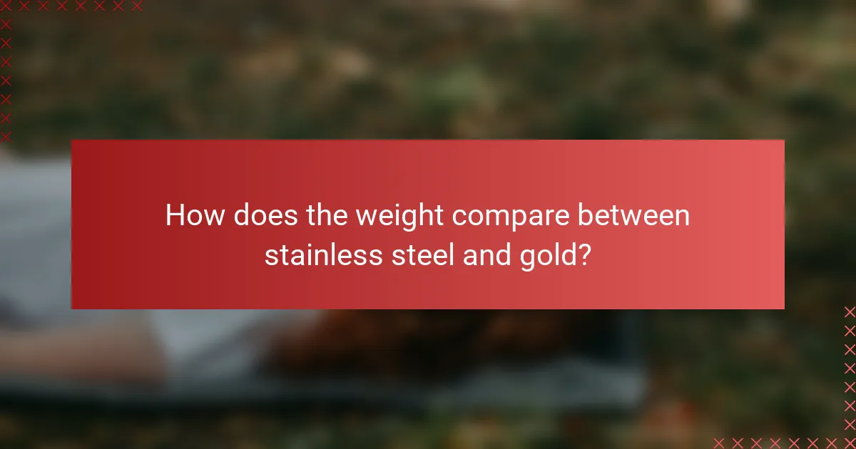 How does the weight compare between stainless steel and gold?
