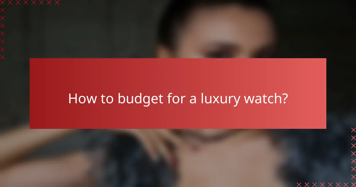 How to budget for a luxury watch?