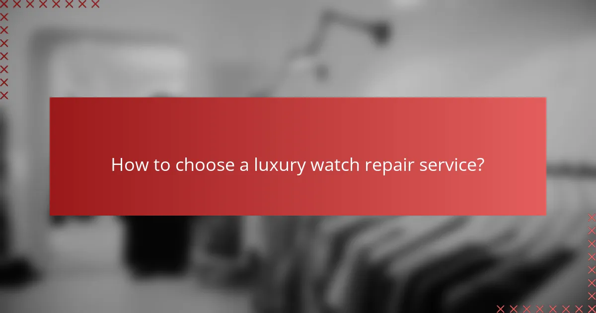 How to choose a luxury watch repair service?