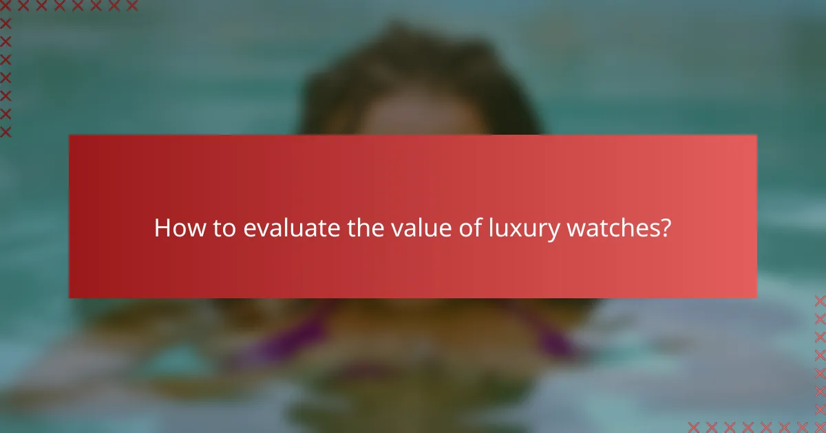 How to evaluate the value of luxury watches?