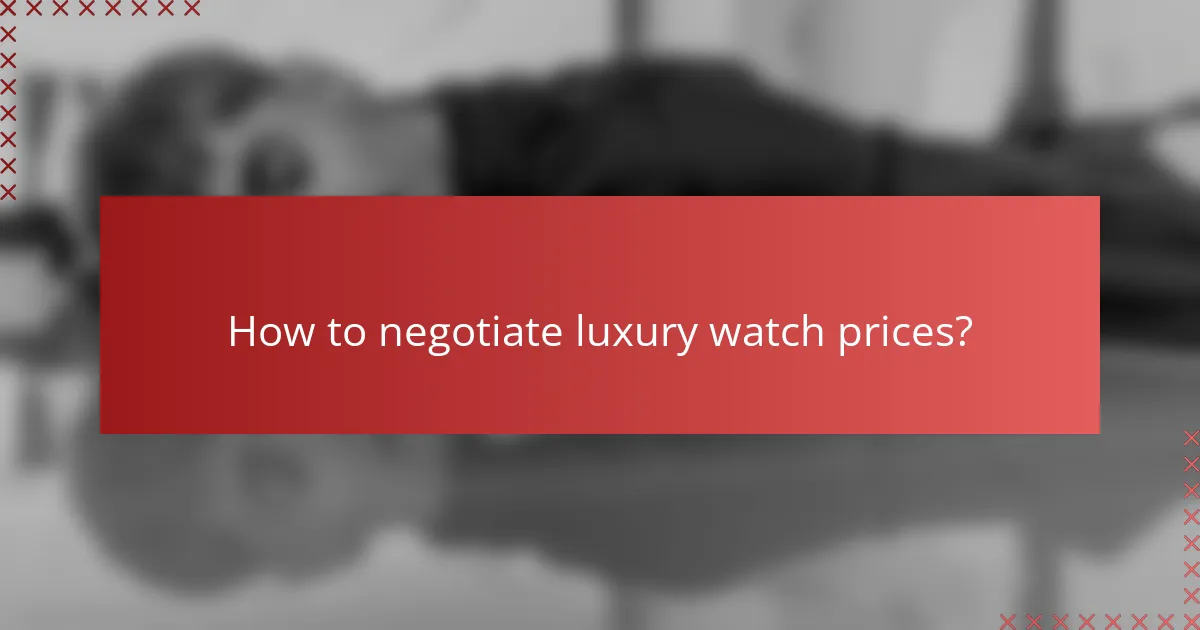 How to negotiate luxury watch prices?