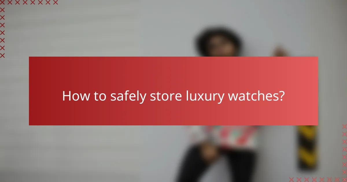 How to safely store luxury watches?