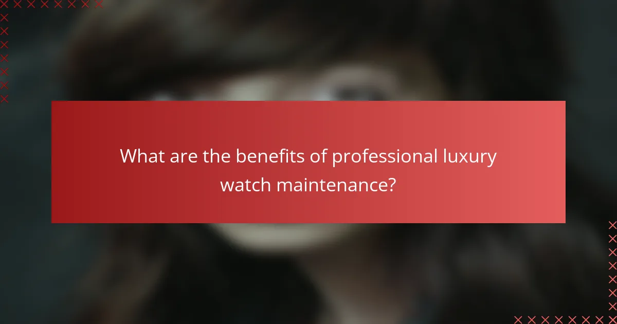 What are the benefits of professional luxury watch maintenance?