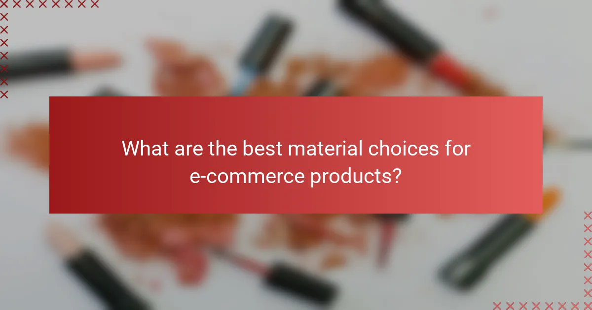 What are the best material choices for e-commerce products?