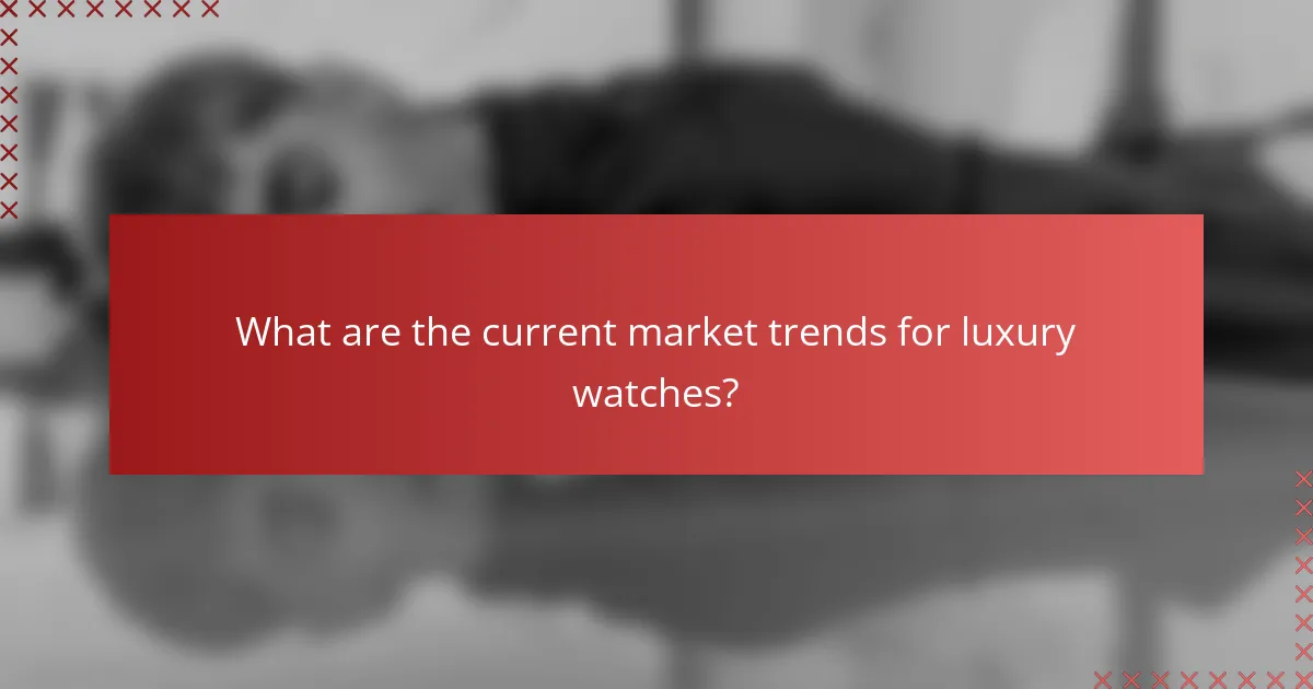 What are the current market trends for luxury watches?