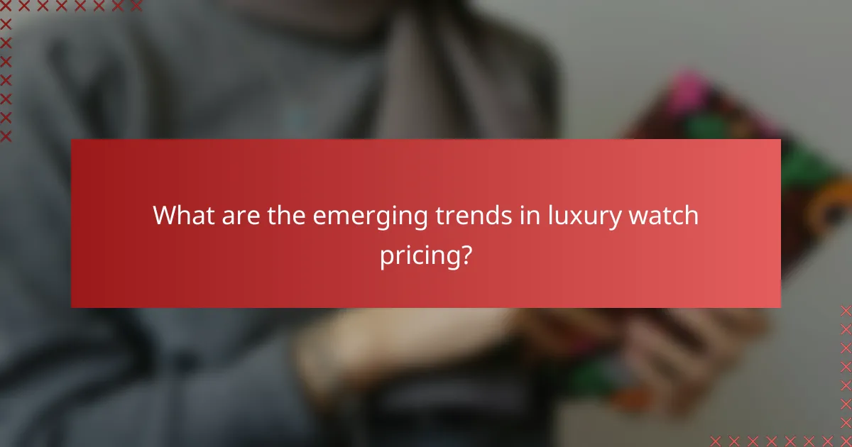 What are the emerging trends in luxury watch pricing?