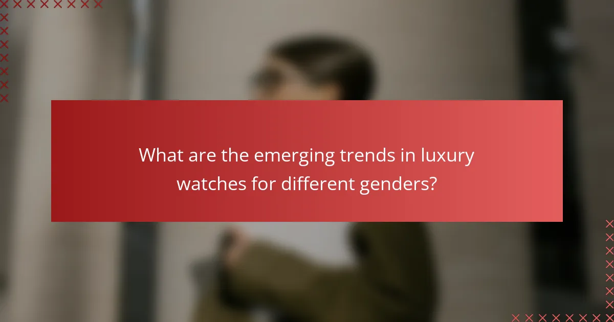 What are the emerging trends in luxury watches for different genders?