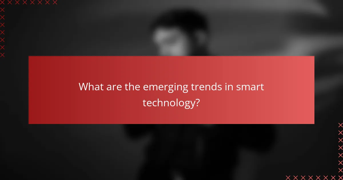 What are the emerging trends in smart technology?