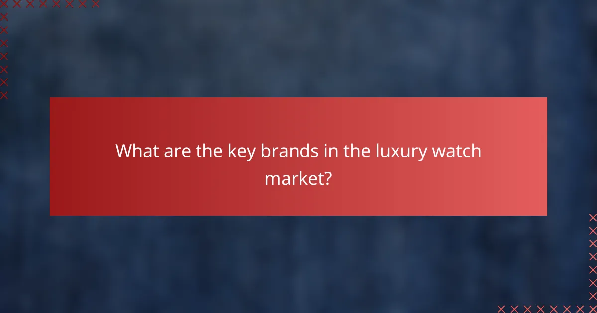 What are the key brands in the luxury watch market?