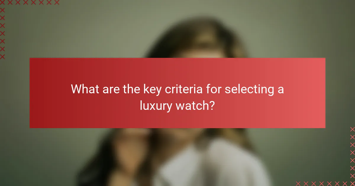 What are the key criteria for selecting a luxury watch?