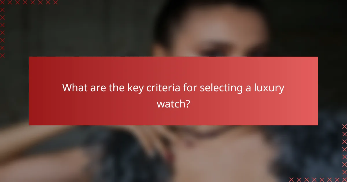What are the key criteria for selecting a luxury watch?