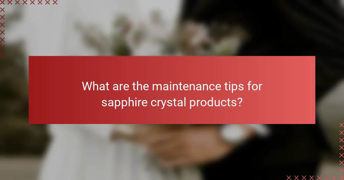 What are the maintenance tips for sapphire crystal products?