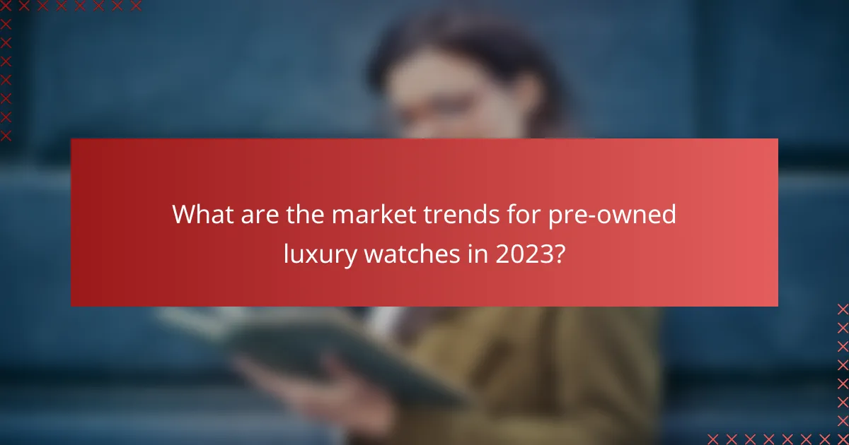 What are the market trends for pre-owned luxury watches in 2023?