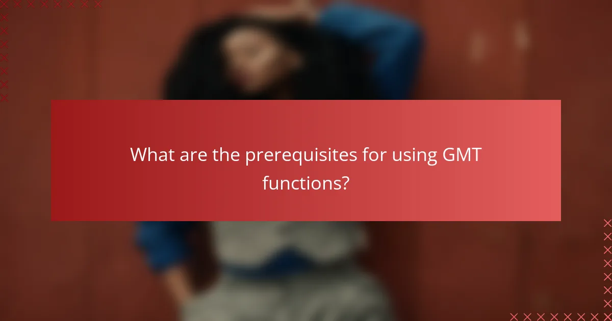What are the prerequisites for using GMT functions?