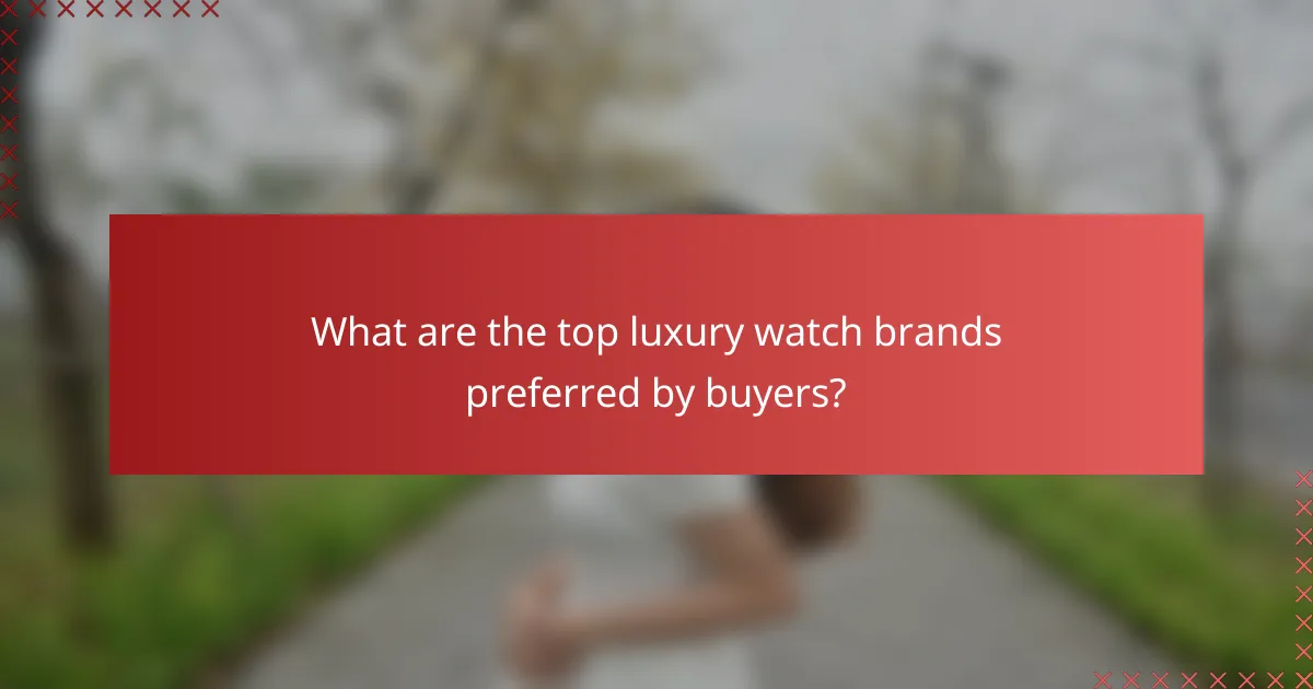What are the top luxury watch brands preferred by buyers?