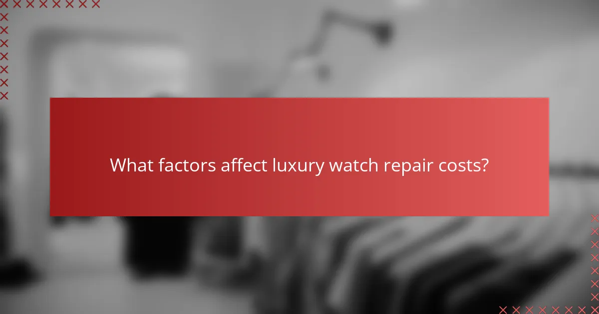 What factors affect luxury watch repair costs?