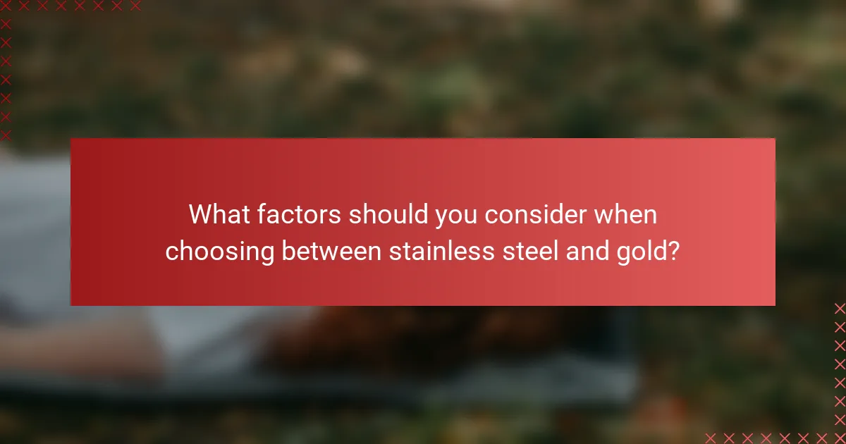 What factors should you consider when choosing between stainless steel and gold?