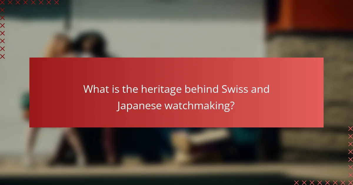 What is the heritage behind Swiss and Japanese watchmaking?