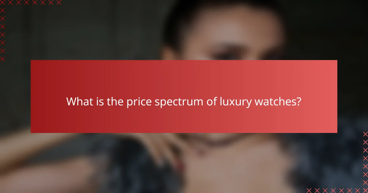 What is the price spectrum of luxury watches?