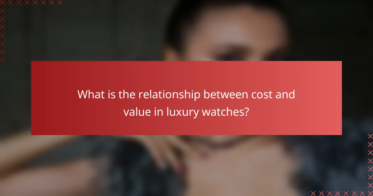 What is the relationship between cost and value in luxury watches?