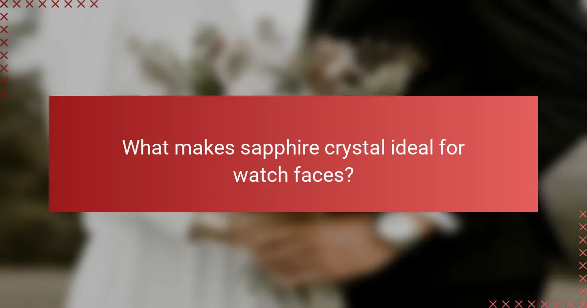What makes sapphire crystal ideal for watch faces?