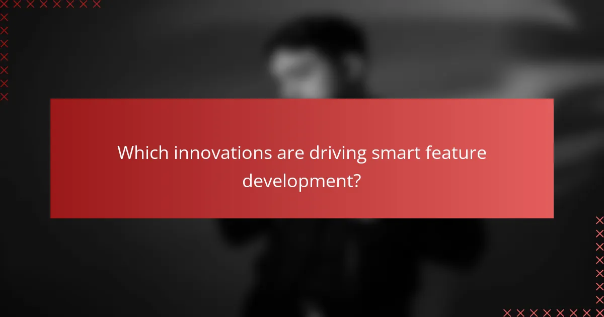 Which innovations are driving smart feature development?