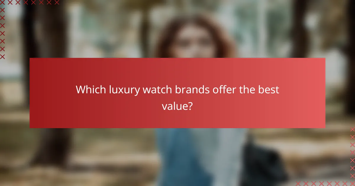 Which luxury watch brands offer the best value?